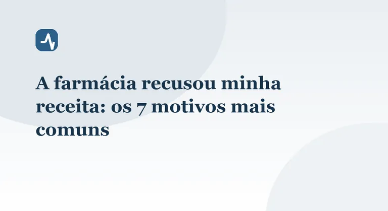 A farmácia recusou minha receita: os 7 motivos mais comuns